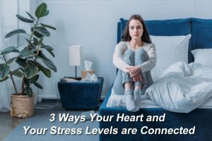 3 Ways Your Heart and Your Stress Levels are Connected